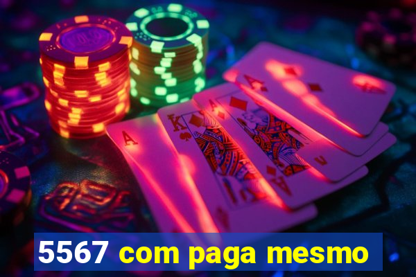 5567 com paga mesmo